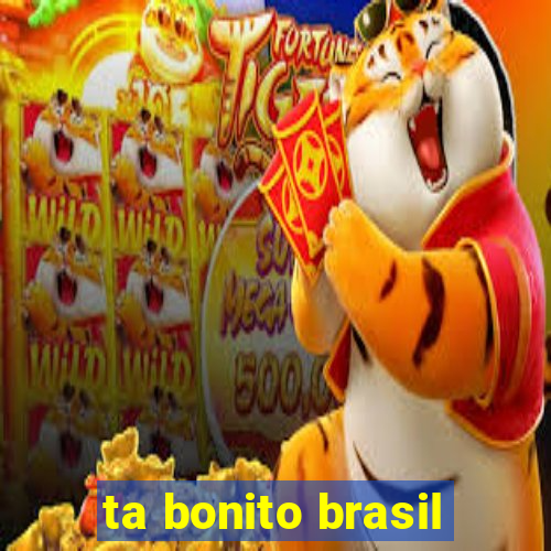 ta bonito brasil